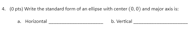 4 O Pts Write The Standard Form Of An Ellipse With Center 0 0 And Major Axis Is A Horizontal B Vertical 1