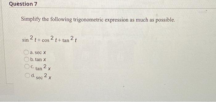 Question 7 Simplify The Following Trigonometric Expression As Much As Possible Sin 2 T Cos2 T Tan 27 A Sec X B Tan 1
