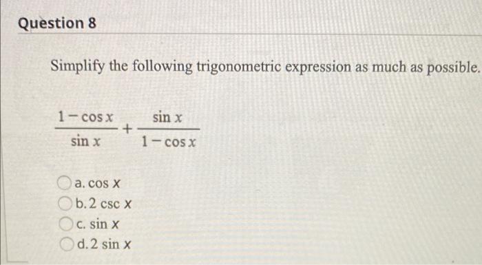 Question 8 Simplify The Following Trigonometric Expression As Much As Possible Sinx 1 Cos X Sin X 1 Cos X A Cos X B 1