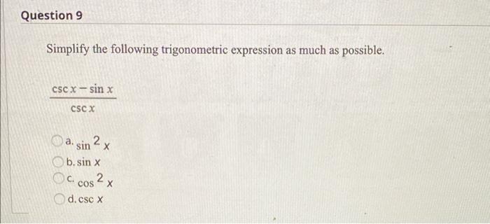 Question 9 Simplify The Following Trigonometric Expression As Much As Possible Csc X Sinx Csc X Sin 2 A X B Sin X C C 1