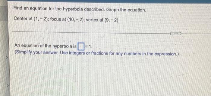 Find An Equation For The Hyperbola Described Graph The Equation Center At 1 2 Focus At 10 2 Vertex At 9 2 1