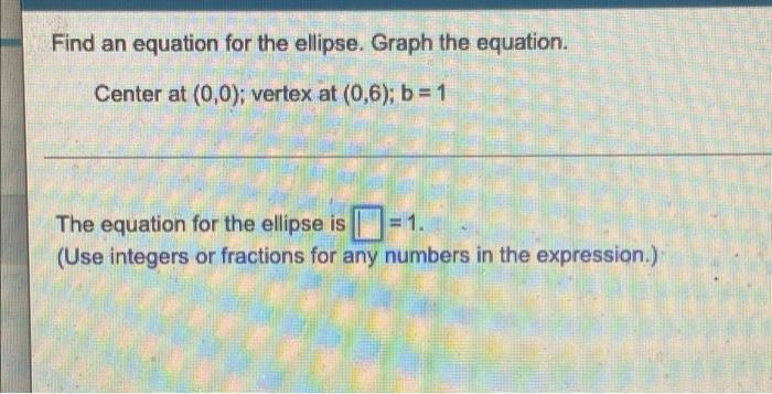 Find An Equation For The Ellipse Graph The Equation Center At 0 0 Vertex At 0 6 B 1 The Equation For The Ellipse 1