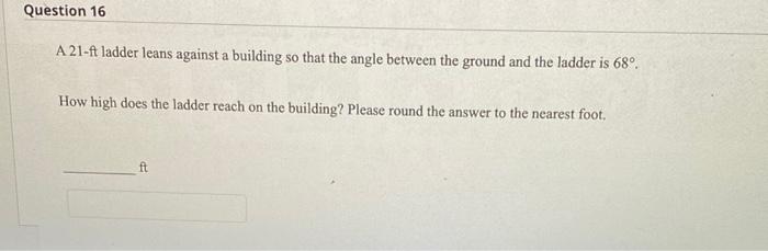 Question 16 A 21 At Ladder Leans Against A Building So That The Angle Between The Ground And The Ladder Is 68o How High 1
