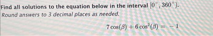 Find All Solutions To The Equation Below In The Interval 0 360 Round Answers To 3 Decimal Places As Needed 7 Cos 1