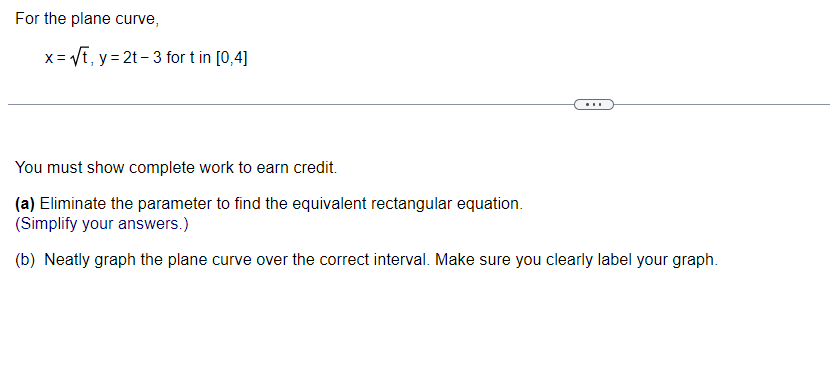 For The Plane Curve X Vt Y 2t 3 Fort In 0 4 You Must Show Complete Work To Earn Credit A Eliminate The Param 1