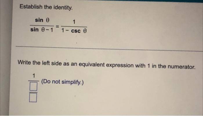 Establish The Identity Sin Sin 0 1 1 1 Csc O Write The Left Side As An Equivalent Expression With 1 In The Numerator 1
