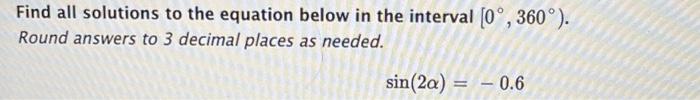 Find All Solutions To The Equation Below In The Interval 0 360 Round Answers To 3 Decimal Places As Needed Sin 2 1