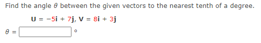 Find The Angle Between The Given Vectors To The Nearest Tenth Of A Degree U 5i 7j V 8i 3j O Find The Angle 1