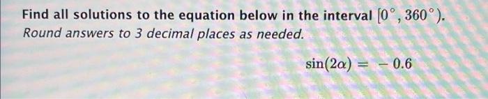 Find All Solutions To The Equation Below In The Interval 0 360 Round Answers To 3 Decimal Places As Needed Sin 2a 1