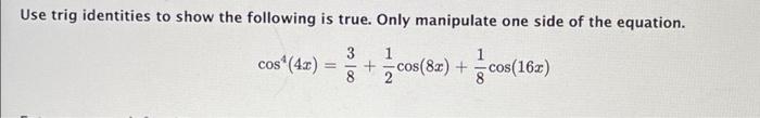 Use Trig Identities To Show The Following Is True Only Manipulate One Side Of The Equation 1 Cos 42 Cos 8x 1