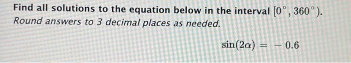 Find All Solutions To The Equation Below In The Interval 0 360 Round Answers To 3 Decimal Places As Needed Sin 2a 1