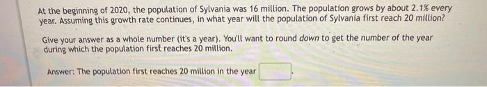 At The Beginning Of 2020 The Population Of Sylvania Was 16 Million The Population Grows By About 2 1 Every Year Assu 1