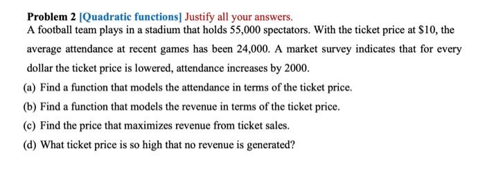 Problem 2 Quadratic Functions Justify All Your Answers A Football Team Plays In A Stadium That Holds 55 000 Spectator 1