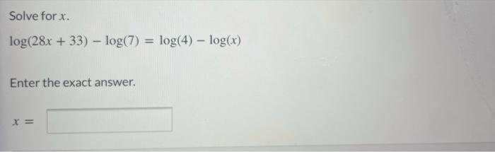 Solve For X Log 28x 33 Log 7 Log 4 Log X Enter The Exact Answer Solve For X Log 28x 33 Log 7 Log 1