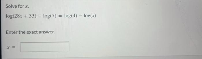 Solve For X Log 28x 33 Log 7 Log 4 Log X Enter The Exact Answer Solve For X Log 28x 33 Log 7 Log 2