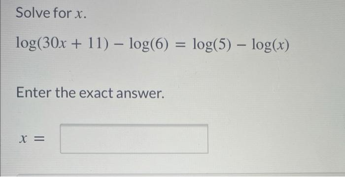 Solve For X Log 30x 11 Log 6 Log 5 Log X Enter The Exact Answer X 1