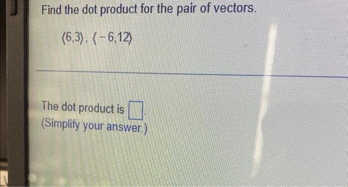 Find The Dot Product For The Pair Of Vectors 6 3 6 12 The Dot Product Is Simplify Your Answer 1