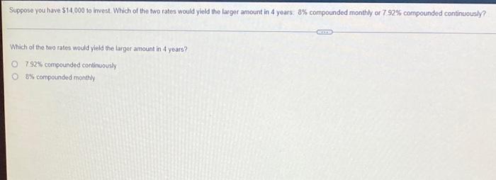 Suppose You Have 14 000 To Invest Which Of The Two Rates Would Yield The Larger Amount In 4 Years 8 Compounded Monthl 1