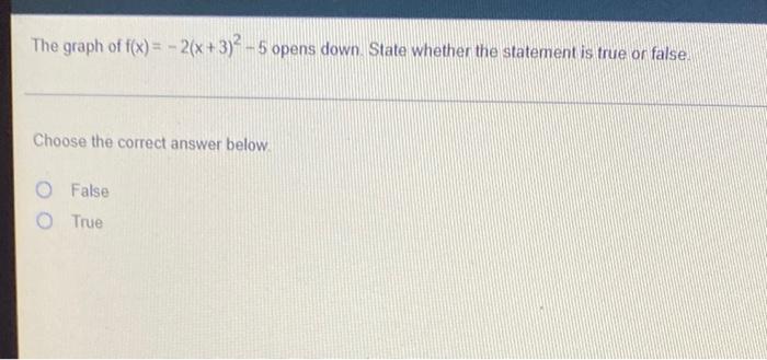 The Graph Of F X 2 X 3 5 Opens Down State Whether The Statement Is True Or False Choose The Correct Answer Belo 1