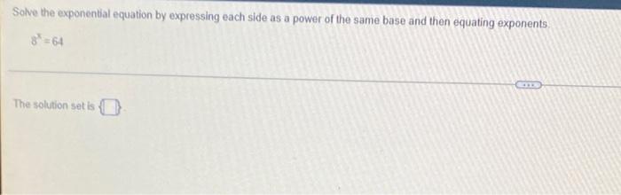 Solve The Exponential Equation By Expressing Each Side As A Power Of The Same Base And Then Equating Exponents The Solut 1
