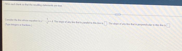 Fill In Each Blank So That The Resulting Statements Are True Consider The Line Whose Equation Is Y 5x 4 The Slope Of An 1
