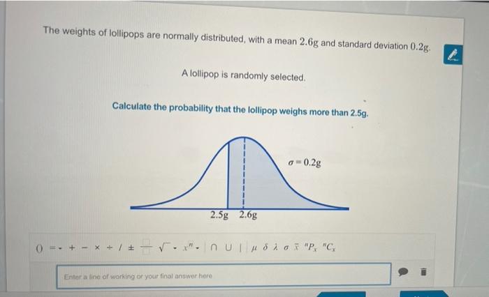 The Weights Of Lollipops Are Normally Distributed With A Mean 2 6g And Standard Deviation 0 2g A Lollipop Is Randomly S 1