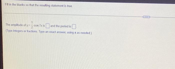 Fill In The Blanks So That The Resulting Statement Is True The Amplitude Of Y Cos 7x Is And The Period Is Type Integer 1