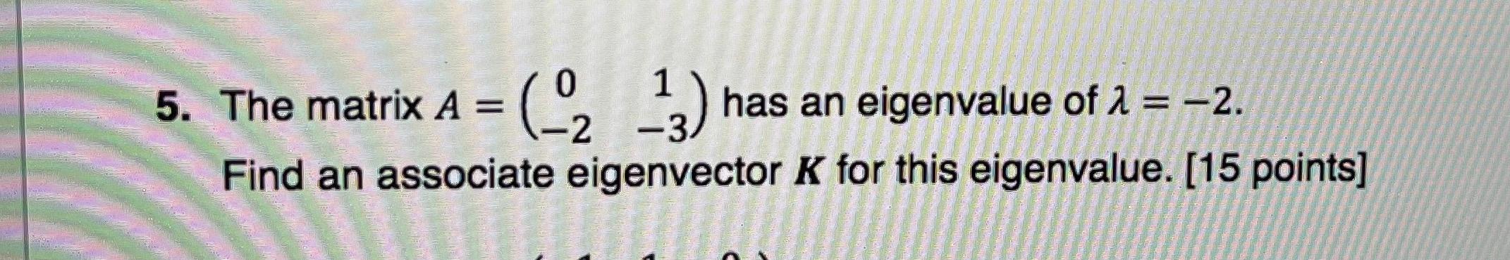 0 5 The Matrix A 2 3 Has An Eigenvalue Of 2 2 Find An Associate Eigenvector K For This Eigenvalue 15 Poin 1