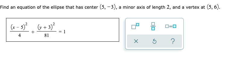 Find An Equation Of The Ellipse That Has Center 5 3 A Minor Axis Of Length 2 And A Vertex At 5 6 X 5 2 6 3 1