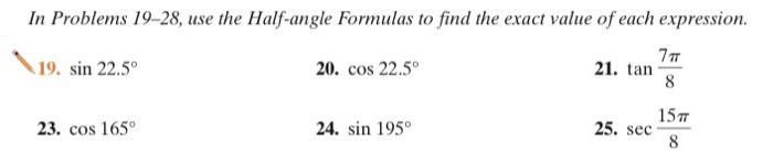 In Problems 19 28 Use The Half Angle Formulas To Find The Exact Value Of Each Expression 777 19 Sin 22 5 20 Cos 22 1
