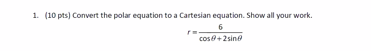 1 10 Pts Convert The Polar Equation To A Cartesian Equation Show All Your Work 6 Cos 2 Sine R 1