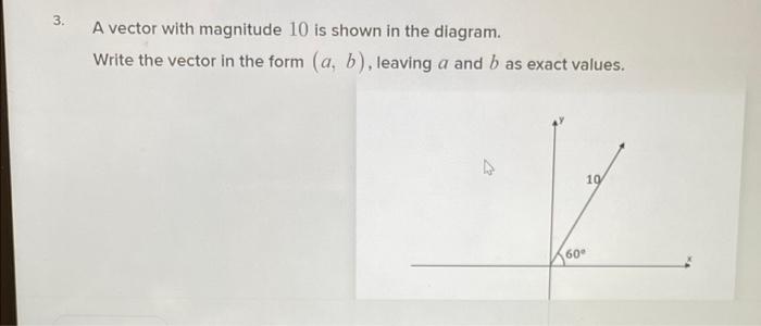 3 A Vector With Magnitude 10 Is Shown In The Diagram Write The Vector In The Form A B Leaving A And B As Exact V 1