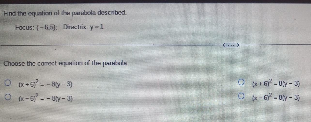Find The Equation Of The Parabola Described Focus 6 5 Directrix Y 1 Choose The Correct Equation Of The Parabola 1