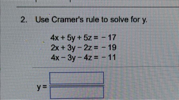 2 Use Cramer S Rule To Solve For Y 4x 5y 5z 17 2x 3y 2z 19 4x 3y 4z 11 Y 1