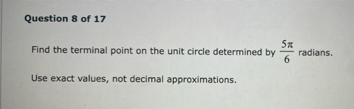 Question 8 Of 17 57 Find The Terminal Point On The Unit Circle Determined By Radians 6 Use Exact Values Not Decimal Ap 1