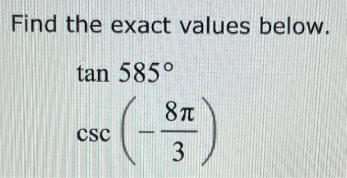 Find The Exact Values Below Tan 585 81 Csc 3 1