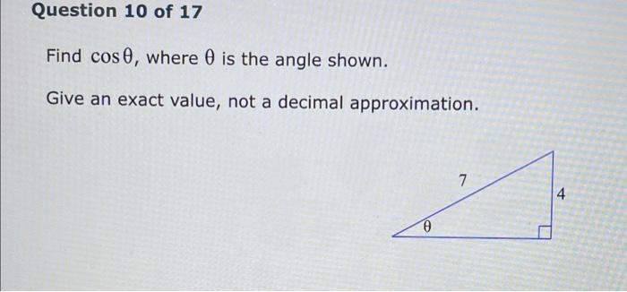 Question 10 Of 17 Find Cose Where Is The Angle Shown Give An Exact Value Not A Decimal Approximation 7 4 1