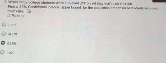 3 When 3532 College Students Were Surveyed 2313 Said They Don T Own Their Car Find A 95 Confidence Interval Upper Bou 1
