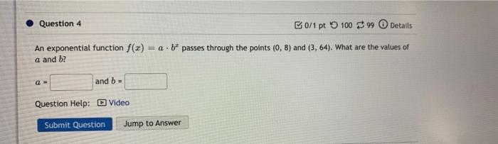 Question 4 B0 1 Pt 100 99 Details An Exponential Function F X A B Passes Through The Points 0 8 And 3 64 What A 1