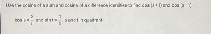Use The Cosine Of A Sum And Cosine Of A Difference Identities To Find Cos S T And Cos S T 3 1 Cosse And Sint 5 5 1