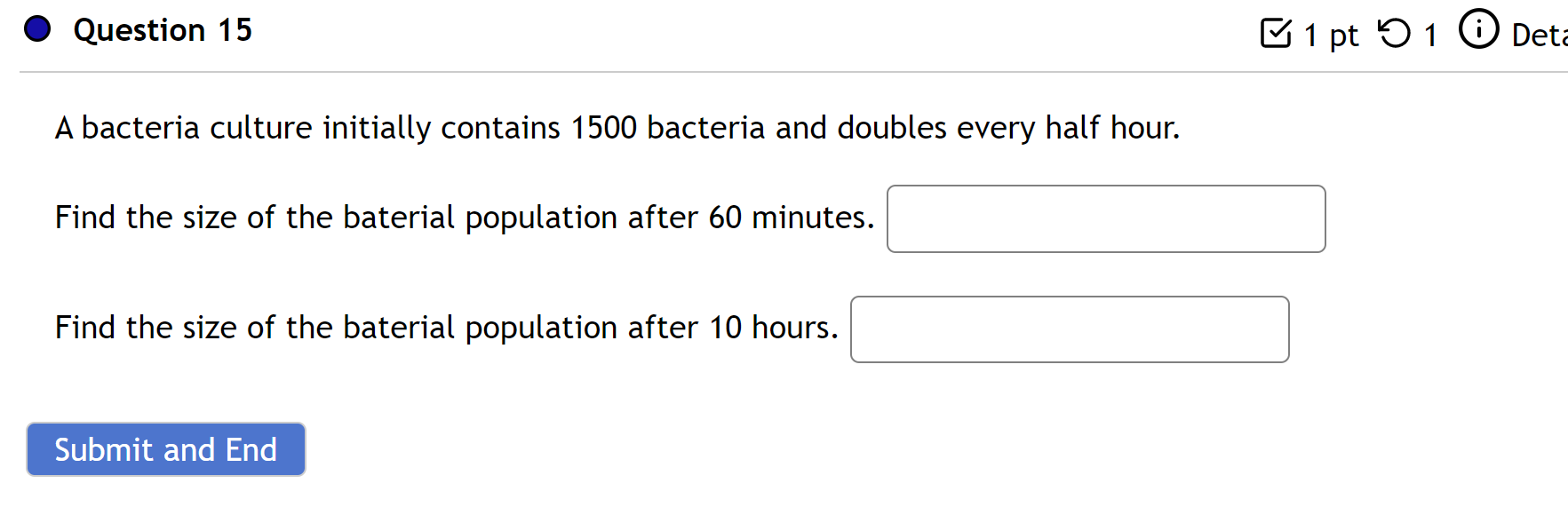 Question 15 O 51 1 Pt 1 Det A Bacteria Culture Initially Contains 1500 Bacteria And Doubles Every Half Hour Find The Si 1