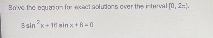 Solve The Equation For Exact Solutions Over The Interval 0 21 8 Sin 2x 16 Sin X 8 0 1