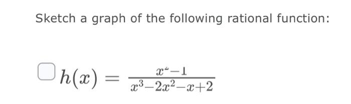Sketch A Graph Of The Following Rational Function Oh X X 1 23 2x2 X 2 X 1 X 1 H X X3 2x Xt2 4h X 2 1