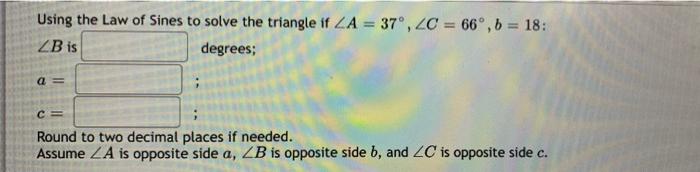 Using The Law Of Sines To Solve The Triangle If Za 37 2c 66 B 18 Zb Is Degrees A C Round To Two Decimal P 1