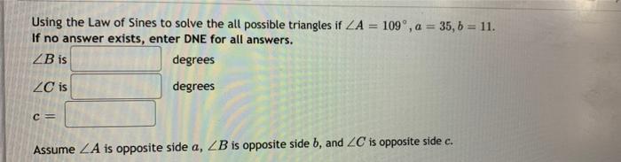 Using The Law Of Sines To Solve The All Possible Triangles If Za 109 A 35 B 11 If No Answer Exists Enter Dne 1