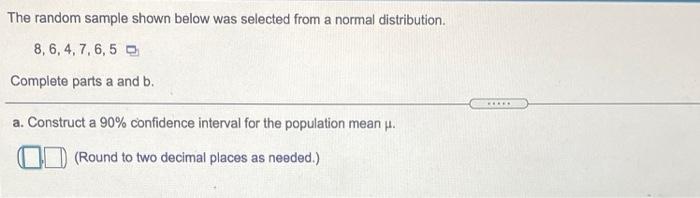 The Random Sample Shown Below Was Selected From A Normal Distribution 8 6 4 7 6 5 Complete Parts A And B Here A Const 1
