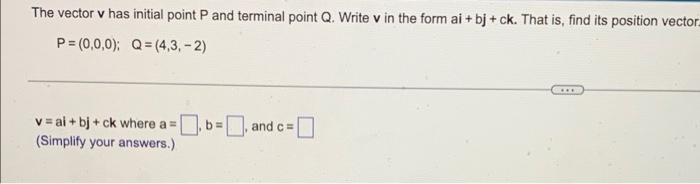 The Vector V Has Initial Point P And Terminal Point Q Write V In The Form Ai Bj Ck That Is Find Its Position Vect 1