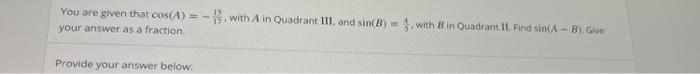 You Are Given That Cos A 1 With A In Quadrant Iii And Sin B 3 With Bin Quadrant It Find Sin X B Give Your 1