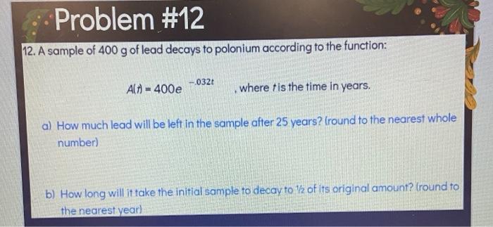 Problem 12 12 A Sample Of 400 G Of Lead Decays To Polonium According To The Function 032 A 400 E Where Fis The Ti 1
