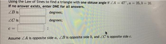 Using The Law Of Sines To Find A Triangle With One Obtuse Angle If Za 47 A 25 B 26 If No Answer Exists Enter 1